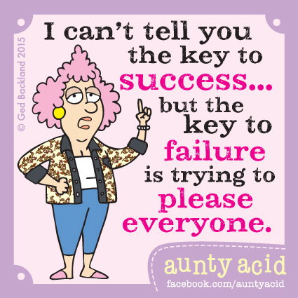 Aunty Acid meme that says 'I can't tell you the key to success... but the key to failure is trying to please everyone.'