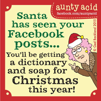 Aunty Acid meme that says 'Santa has seen your Facebook posts... you'll be getting a dictionary and soap for Christmas this year!'