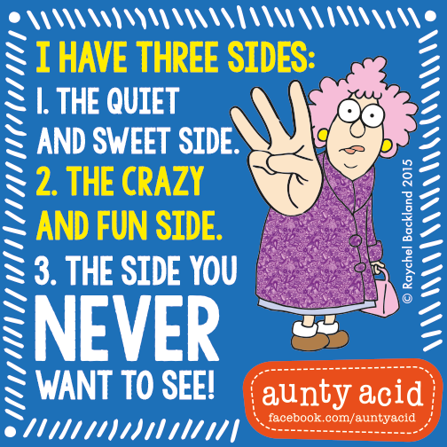 Aunty Acid meme that says 'I have three sides: 1. The quite and sweet side. 2. The crazy and fun side. 3. The side you never want to see!'
