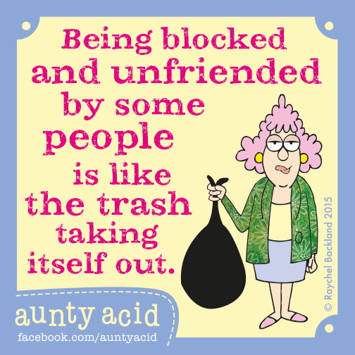 Aunty Acid meme that says 'Being blocked and unfriended by some people is like the trash taking itself out.'